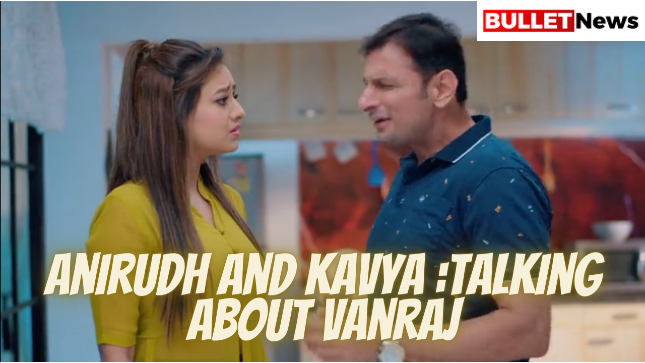 anirudh and kavya _talking about vanraj